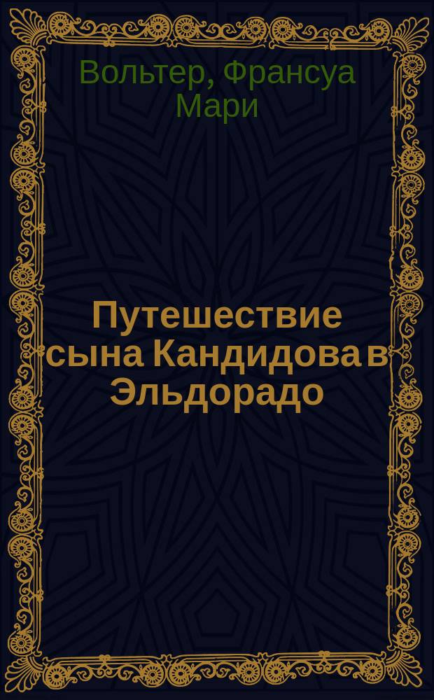 Путешествие сына Кандидова в Эльдорадо : Соч., найденное между бумагами г. Вольтера, служащее продолжением к его Кандиду : Перевод с фр. : В 2 ч