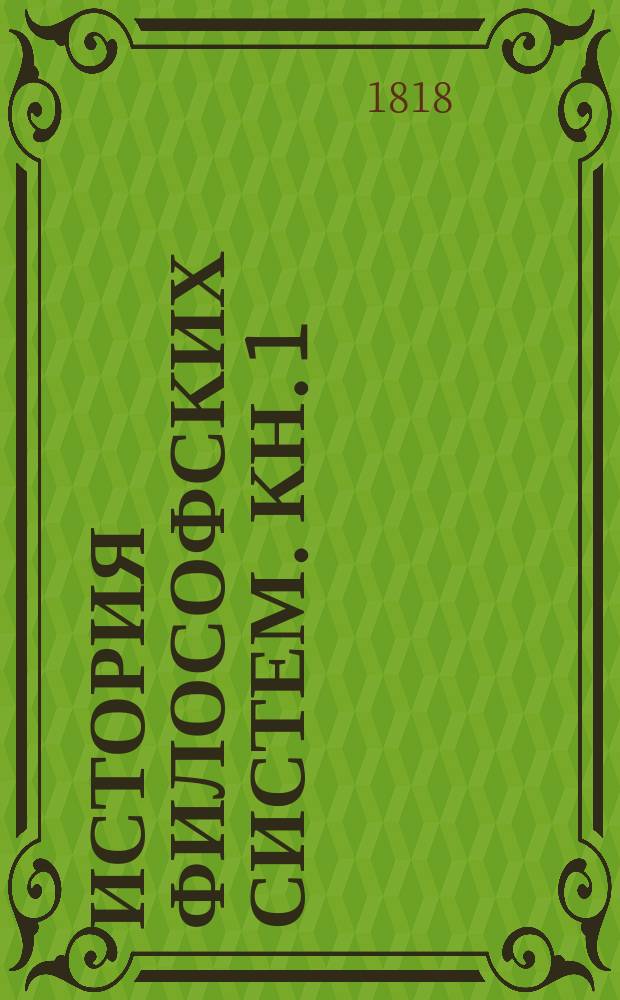 История философских систем. [Кн. 1 : [Содержащая в себе древнюю и среднюю историю]