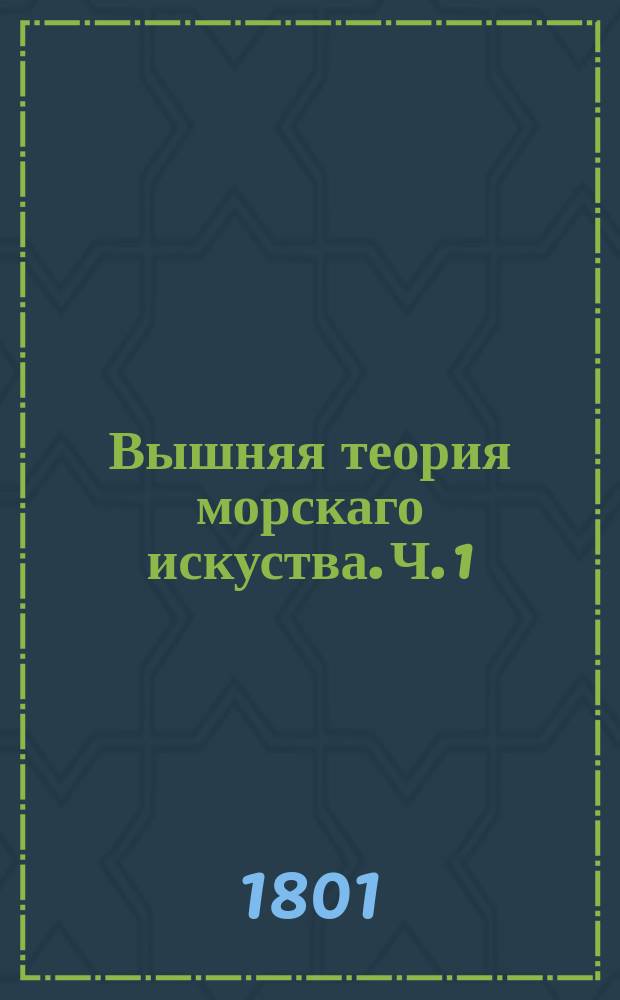 Вышняя теория морскаго искуства. Ч. 1 : Содержащая начальные основания алгебры
