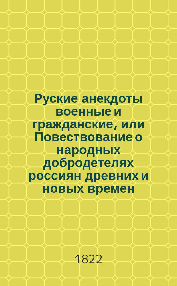 Руские анекдоты военные и гражданские, или Повествование о народных добродетелях россиян древних и новых времен,