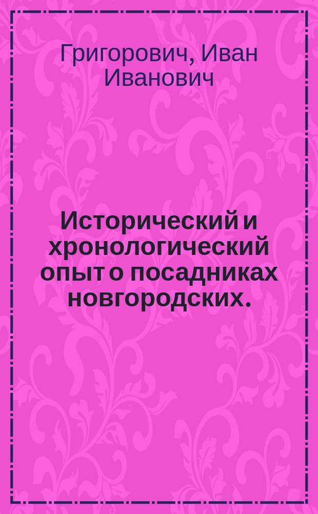 Исторический и хронологический опыт о посадниках новгородских. : Из древних руских летописей
