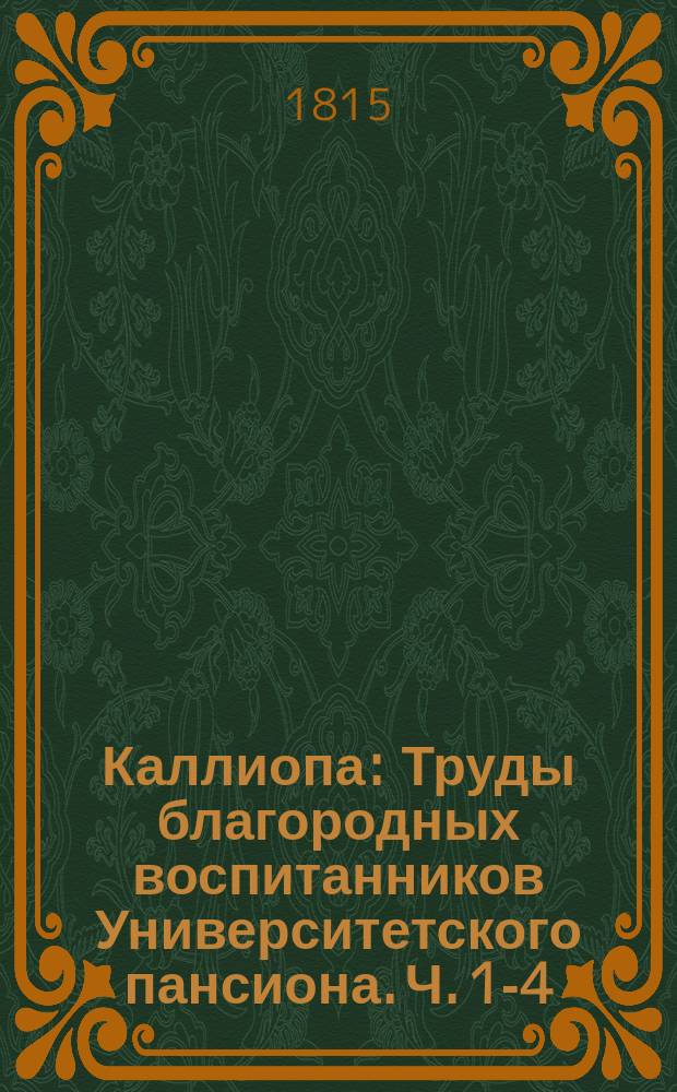 Каллиопа : Труды благородных воспитанников Университетского пансиона. Ч. 1-4