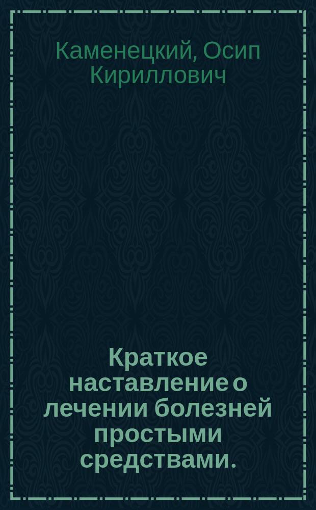 Краткое наставление о лечении болезней простыми средствами.