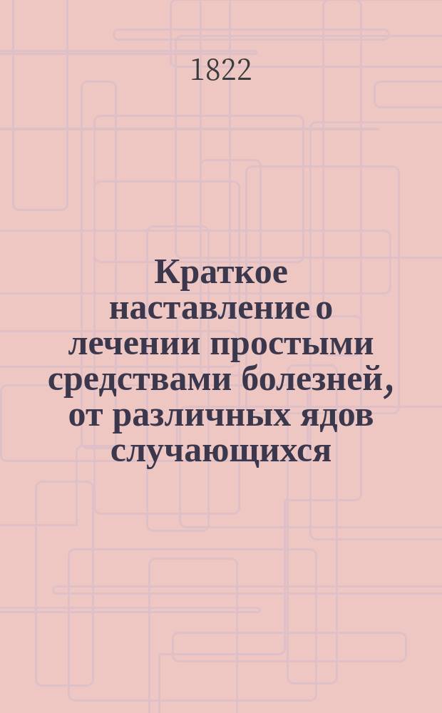 Краткое наставление о лечении простыми средствами болезней, от различных ядов случающихся, и о употреблении лоснящейся сажи и чистаго древеснаго угля,