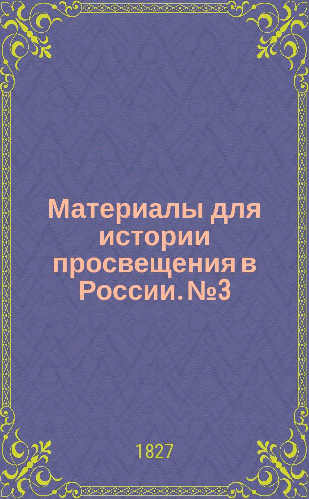 Материалы для истории просвещения в России. № 3 : Материалы для истории просвещения в России,