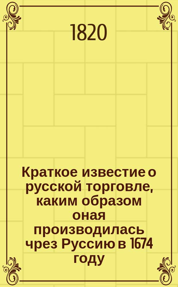 Краткое известие о русской торговле, каким образом оная производилась чрез Руссию в 1674 году.