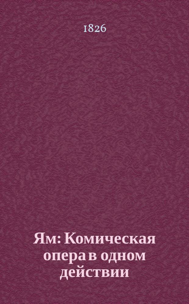 Ям : Комическая опера в одном действии