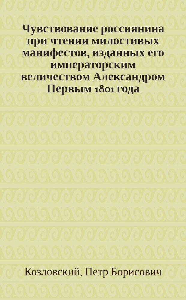 Чувствование россиянина при чтении милостивых манифестов, изданных его императорским величеством Александром Первым 1801 года, апреля во вторый день