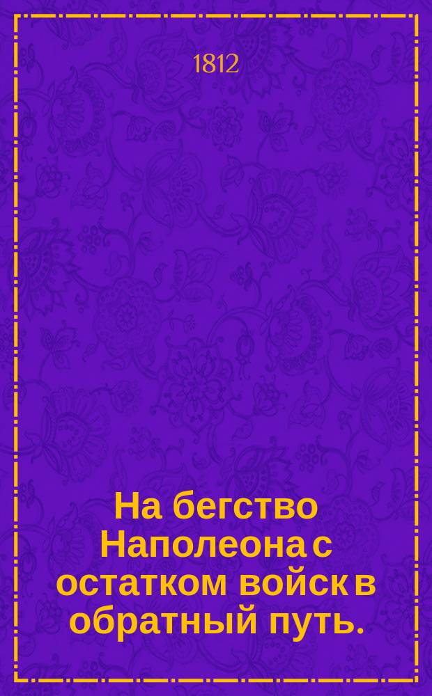 На бегство Наполеона с остатком войск в обратный путь. : Подражание пророку Аввакуму