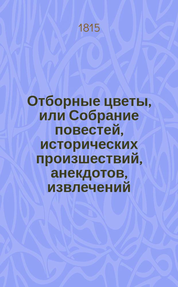 Отборные цветы, или Собрание повестей, исторических произшествий, анекдотов, извлечений, были и небылиц. Ч. 2