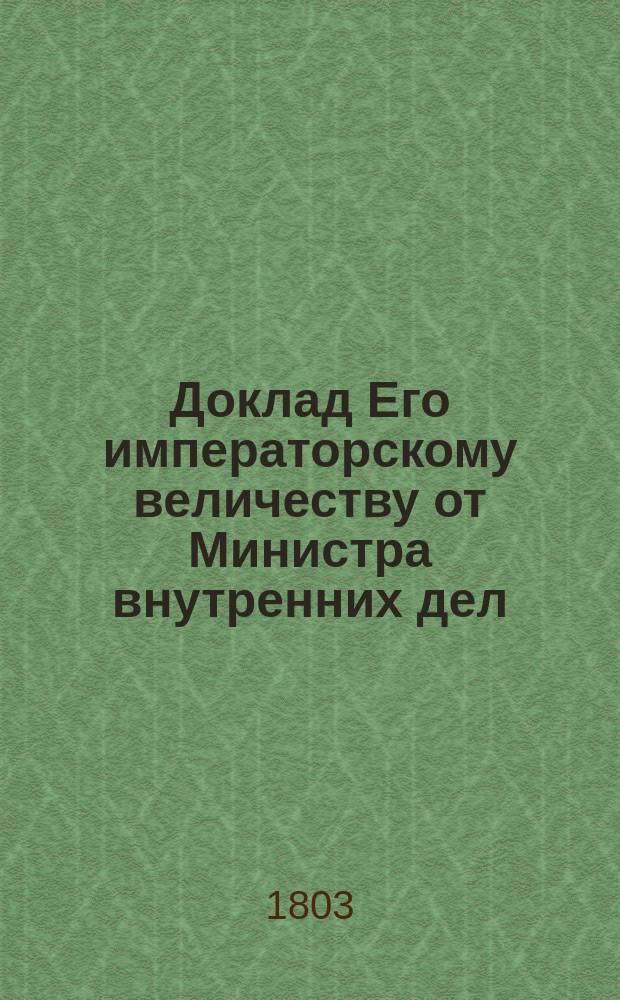 Доклад Его императорскому величеству от Министра внутренних дел : 30/6 1803 г. об узаконении взаимоотношений фабрикантов с рабочими