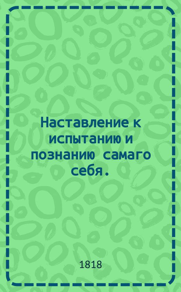 Наставление к испытанию и познанию самаго себя. : Перевод с немецкаго