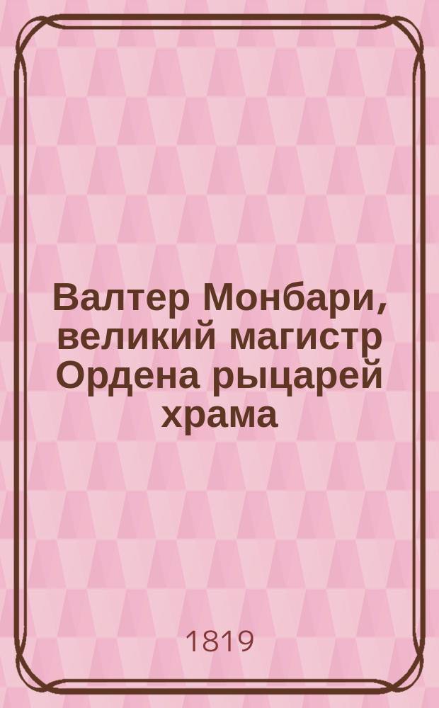 Валтер Монбари, великий магистр Ордена рыцарей храма : Исторический роман Перевод с французскаго. Ч. 1