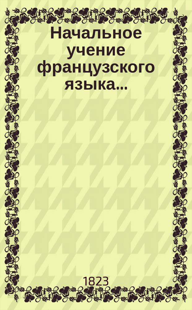 Начальное учение французского языка.. : Ч. 1-3. Ч. 1 : Чтение