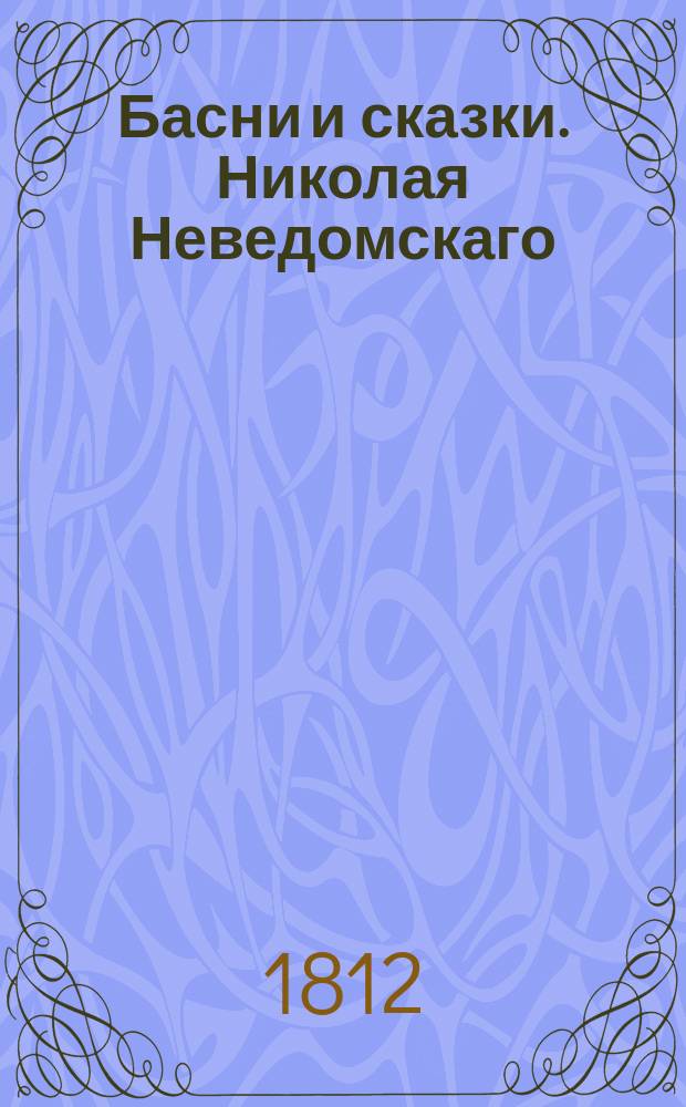 Басни и сказки. Николая Неведомскаго