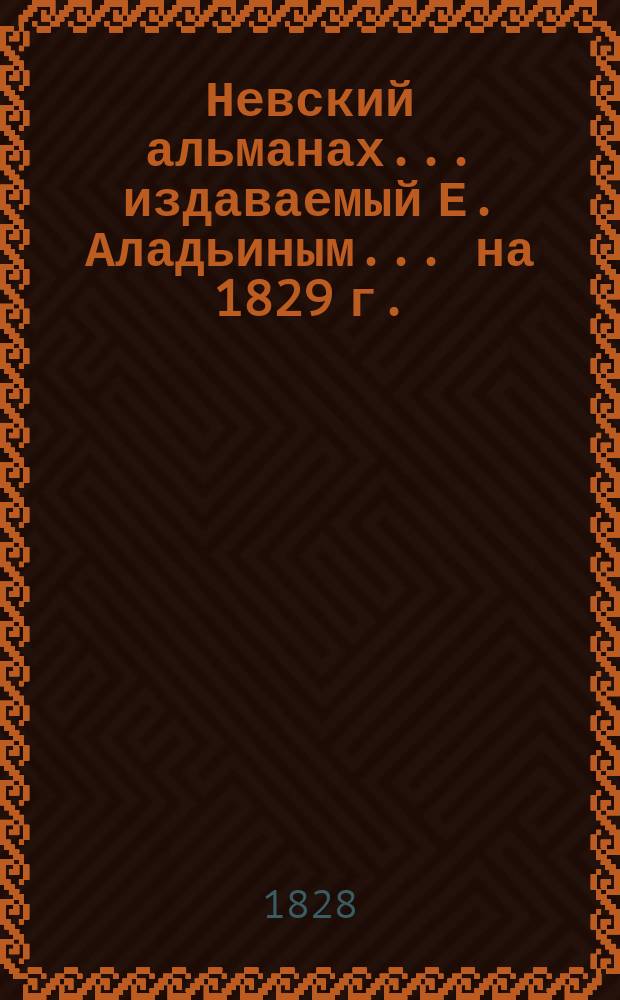 Невский альманах... издаваемый Е. Аладьиным. ... на 1829 г.