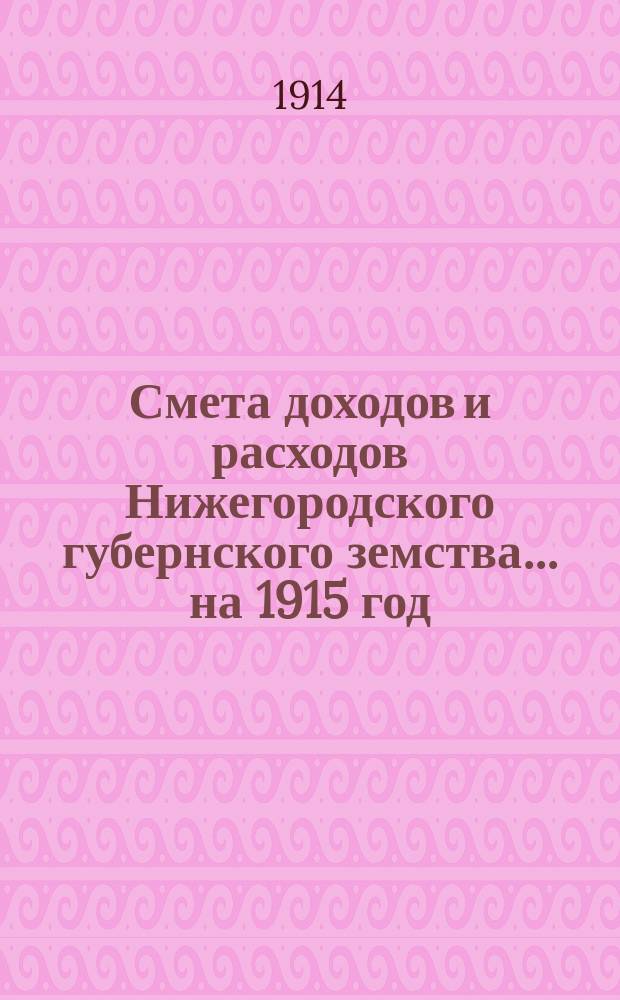 Смета доходов и расходов Нижегородского губернского земства... ... на 1915 год