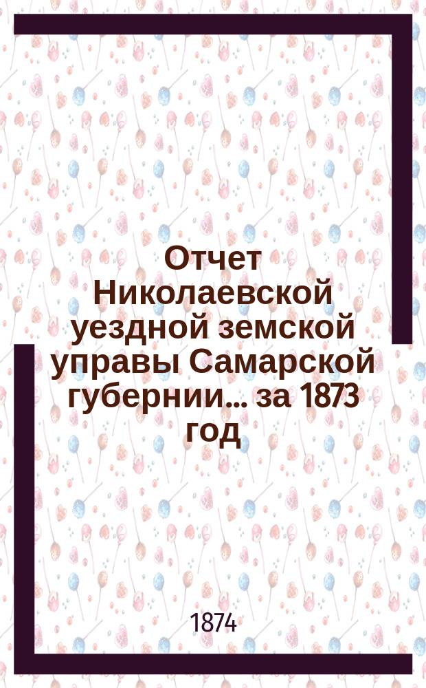 Отчет Николаевской уездной земской управы Самарской губернии... ... за 1873 год