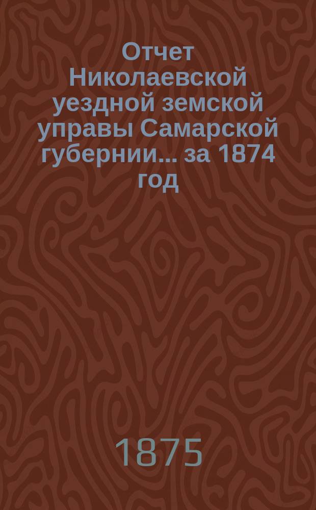 Отчет Николаевской уездной земской управы Самарской губернии... ... за 1874 год