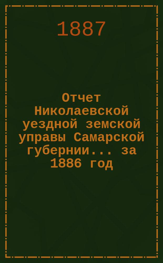 Отчет Николаевской уездной земской управы Самарской губернии... ... за 1886 год