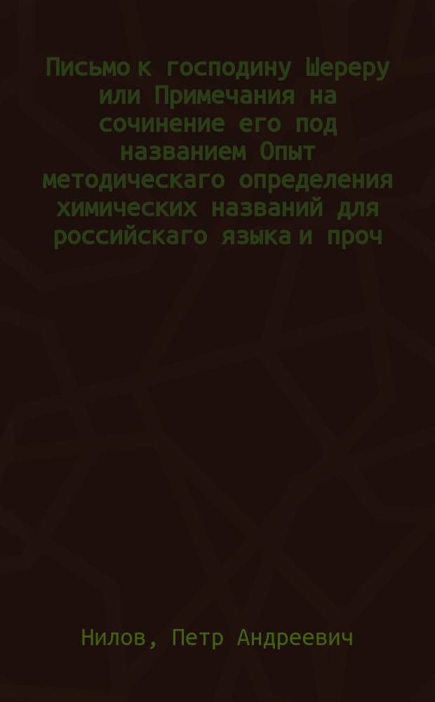 Письмо к господину Шереру или Примечания на сочинение его под названием Опыт методическаго определения химических названий для российскаго языка и проч.