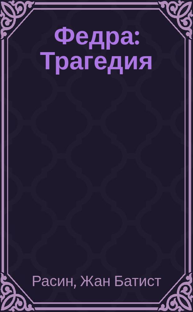 Федра : Трагедия : Пер. с фр