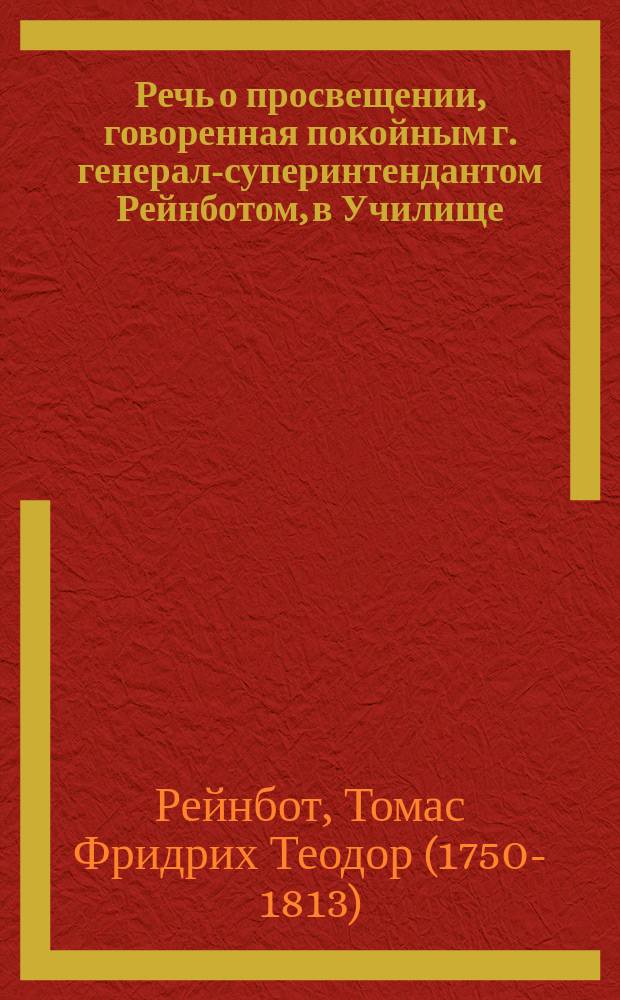 Речь о просвещении, говоренная покойным г. генерал-суперинтендантом Рейнботом, в Училище, состоящем при евангельско-лютеранской церкви св. Анны