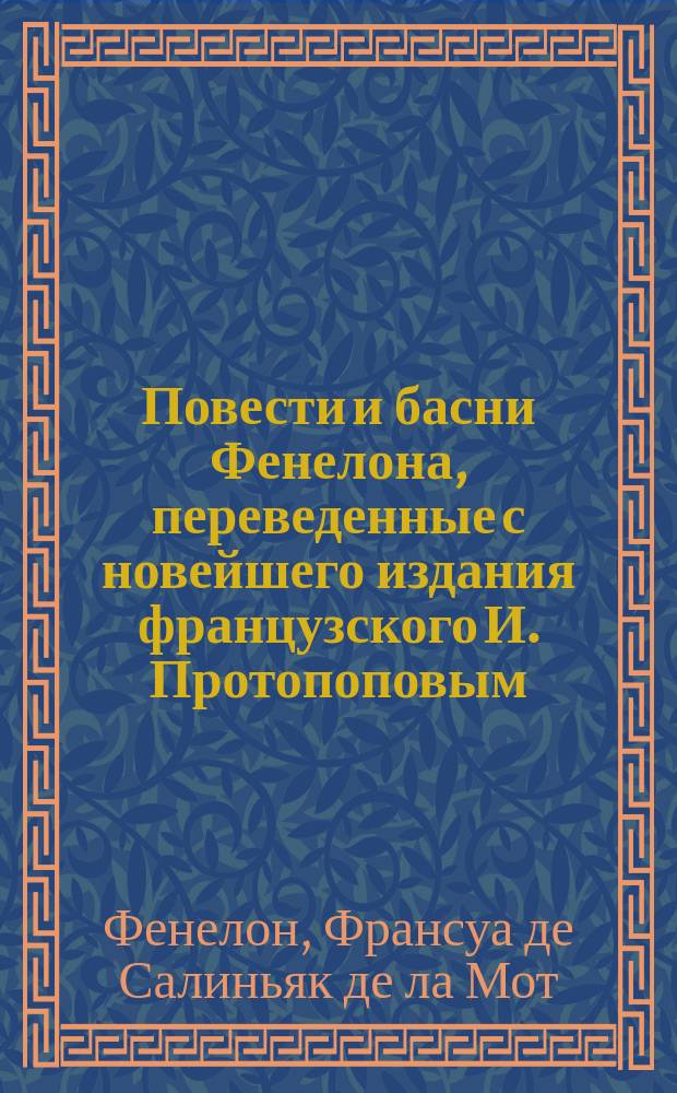 Повести и басни Фенелона, переведенные с новейшего издания французского И. Протопоповым : Т. 1-2