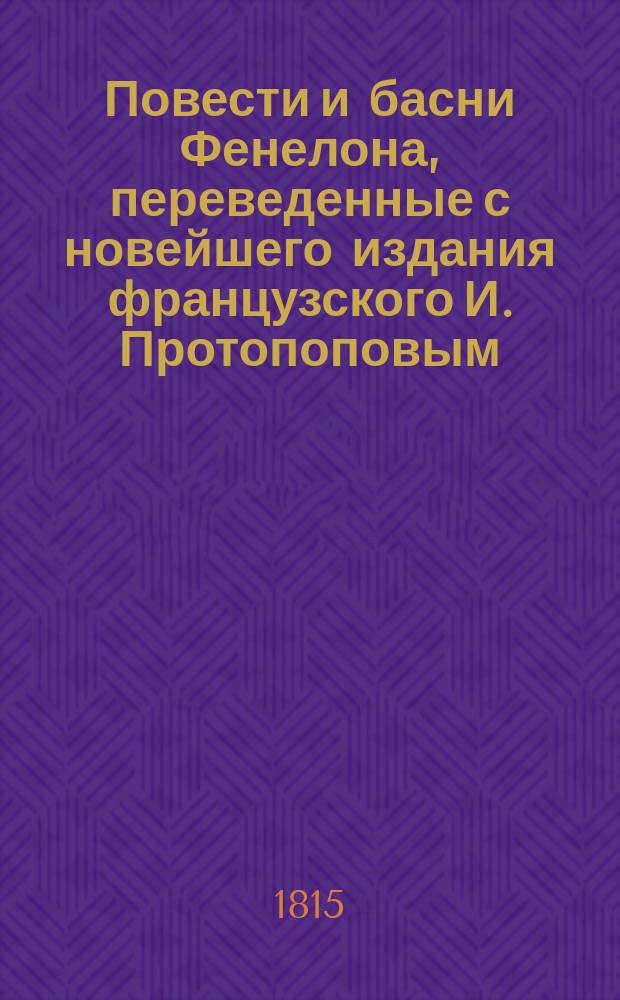 Повести и басни Фенелона, переведенные с новейшего издания французского И. Протопоповым : Т. 1-2. Т. 1