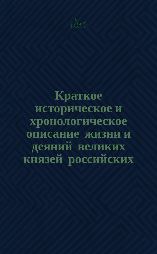 Краткое историческое и хронологическое описание жизни и деяний великих князей российских, царей, императоров и их пресветлейших супруг и детей; их правления, силы и славы, различных войн и междуусобных раздоров до введения монархического самодержавия, бунтов и проч. от Р. Х. с 862 года до ныне благополучно царствующего великого государя императора Александра I, самодержца всероссийского, с достопамятными примечаниями о высоком их родословии, союзах, потомстве и времени жизни, царствования, кончины и месте погребения : С изображением гравированных их портретов Иждивением и трудами, из разных достоверных бытописателей и манускриптов собранное и в свет изданное для пользы российского благородного юношества кол. сов. Еф. Филиповским. Ч. 1-3. Ч. 3