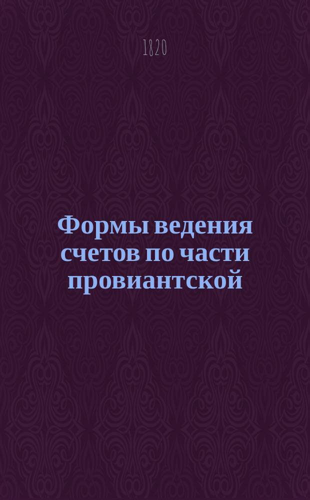 [Формы ведения счетов по части провиантской] : Дополнение..