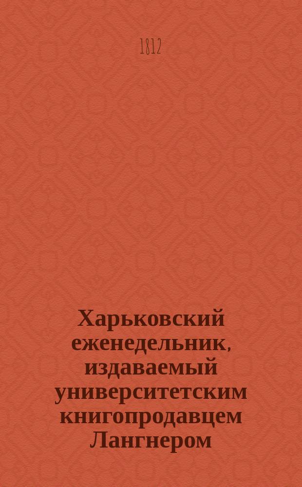 Харьковский еженедельник, издаваемый университетским книгопродавцем Лангнером
