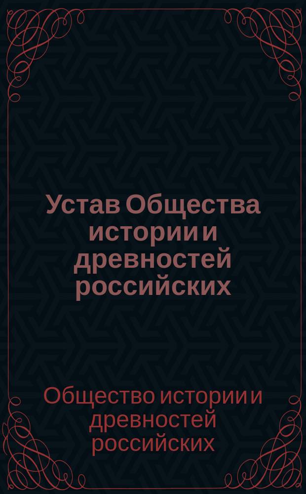 Устав Общества истории и древностей российских : С переменами и прибавлениями, одобренными министром народного просвещения 1816 года, марта 13 дня
