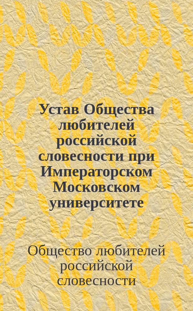 Устав Общества любителей российской словесности при Императорском Московском университете : Утв. 15 окт. 1866 г.