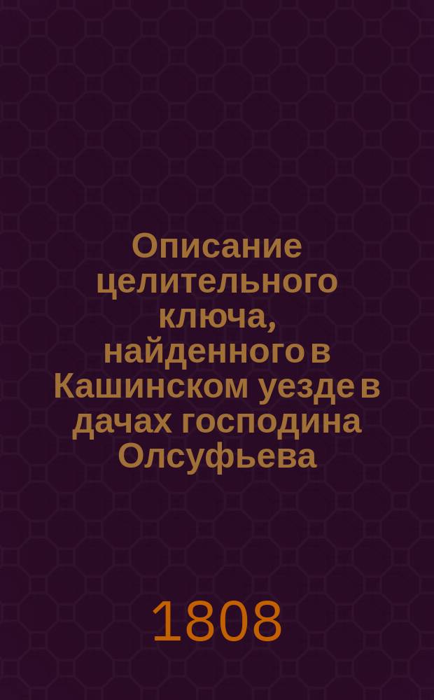 Описание целительного ключа, найденного в Кашинском уезде в дачах господина Олсуфьева