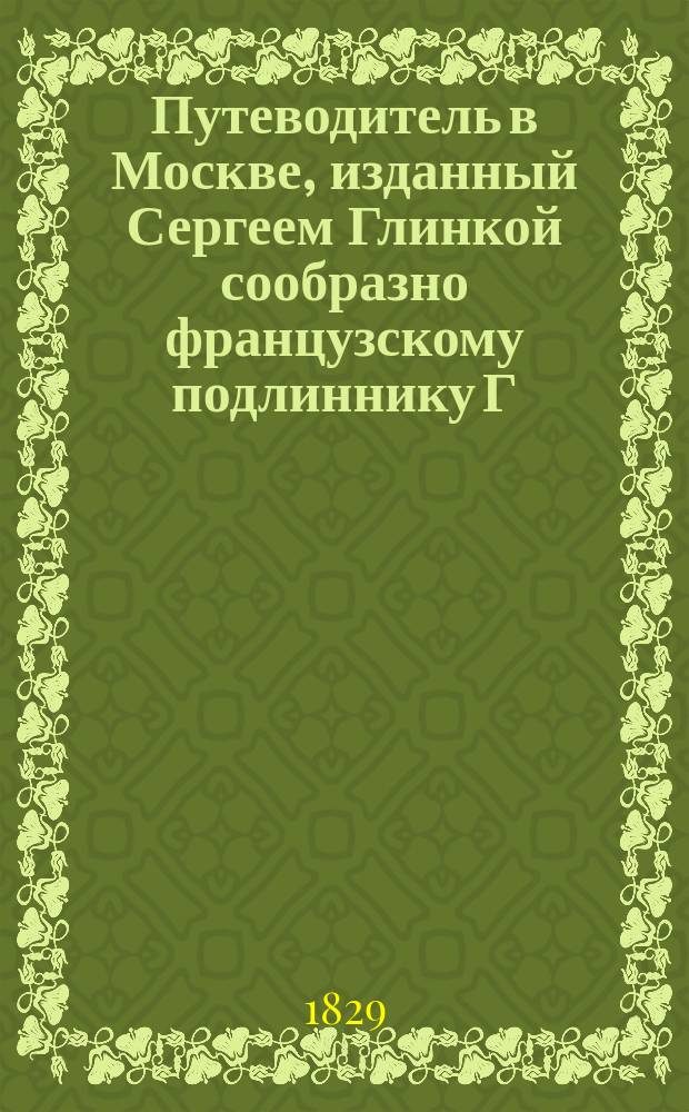 Путеводитель в Москве, изданный Сергеем Глинкой сообразно французскому подлиннику Г. Лекоента де Лаво с некоторыми пересочиненными и дополненными статьями