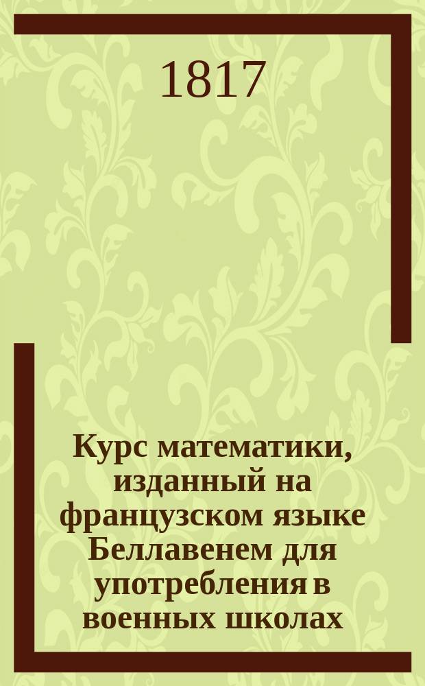 Курс математики, изданный на французском языке Беллавенем для употребления в военных школах