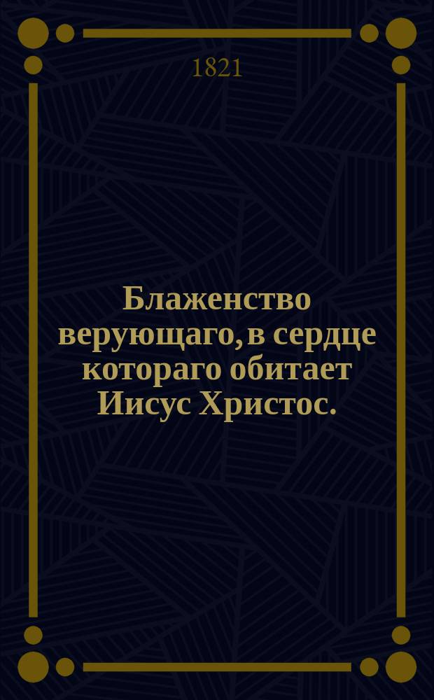 Блаженство верующаго, в сердце котораго обитает Иисус Христос.