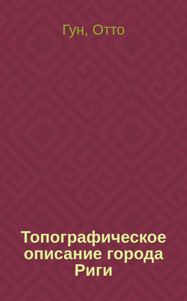 Топографическое описание города Риги : С присовкуплением врачебных наблюдений