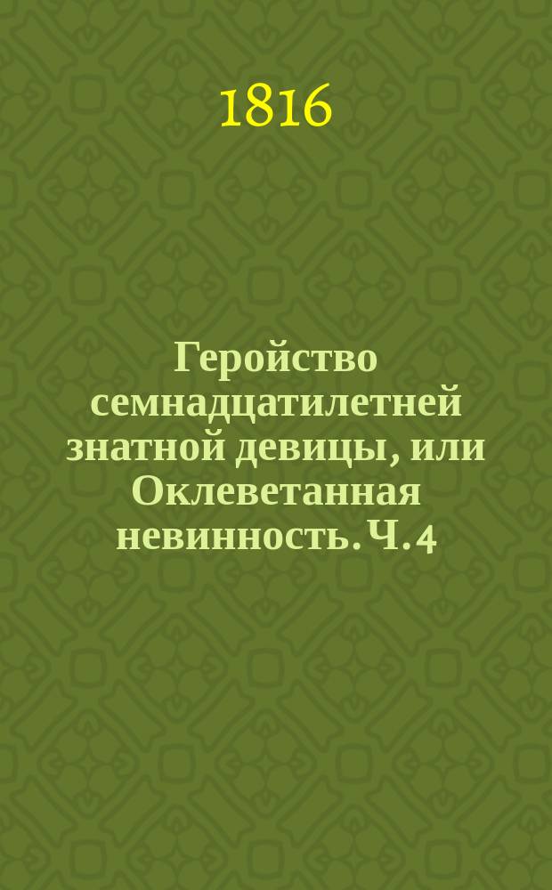 Геройство семнадцатилетней знатной девицы, или Оклеветанная невинность. [Ч. 4]