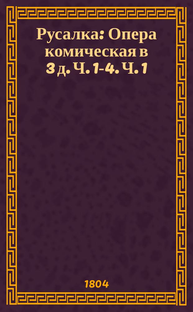 Русалка : Опера комическая в 3 д. Ч. 1-4. Ч. 1