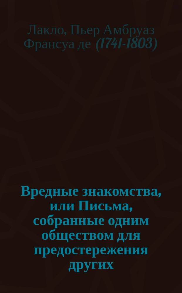 Вредные знакомства, или Письма, собранные одним обществом для предостережения других : Ч. 1-4