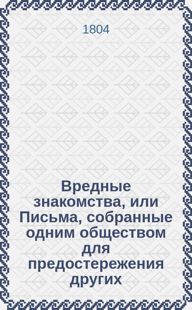Вредные знакомства, или Письма, собранные одним обществом для предостережения других : Ч. 1-4. Ч. 1