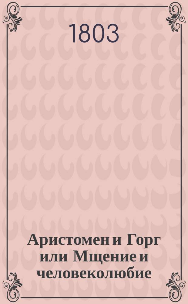 Аристомен и Горг или Мщение и человеколюбие : Перевод с немецкаго. Ч. 1