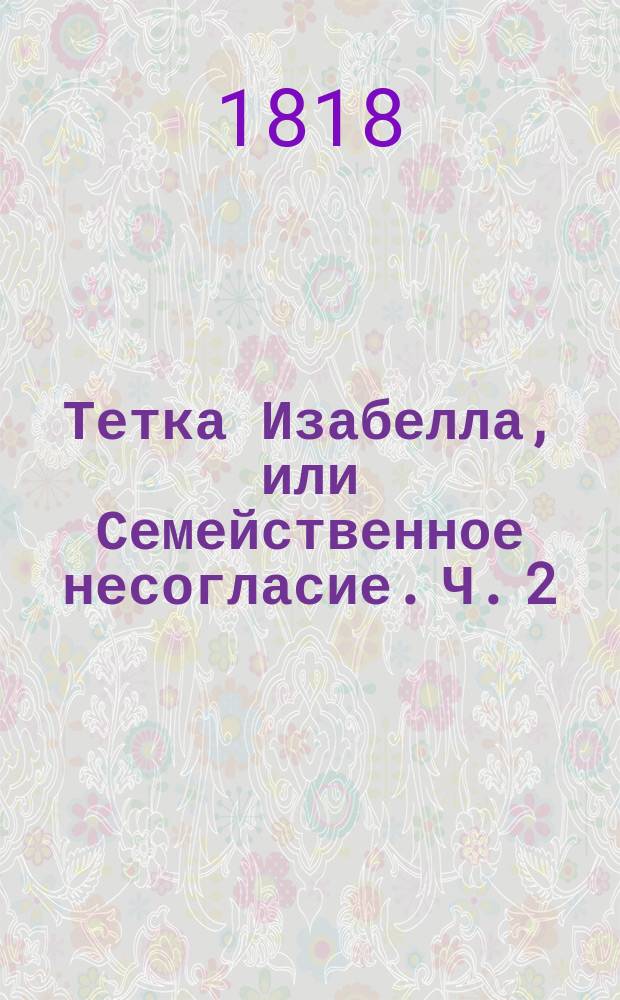 Тетка Изабелла, или Семейственное несогласие. Ч. 2