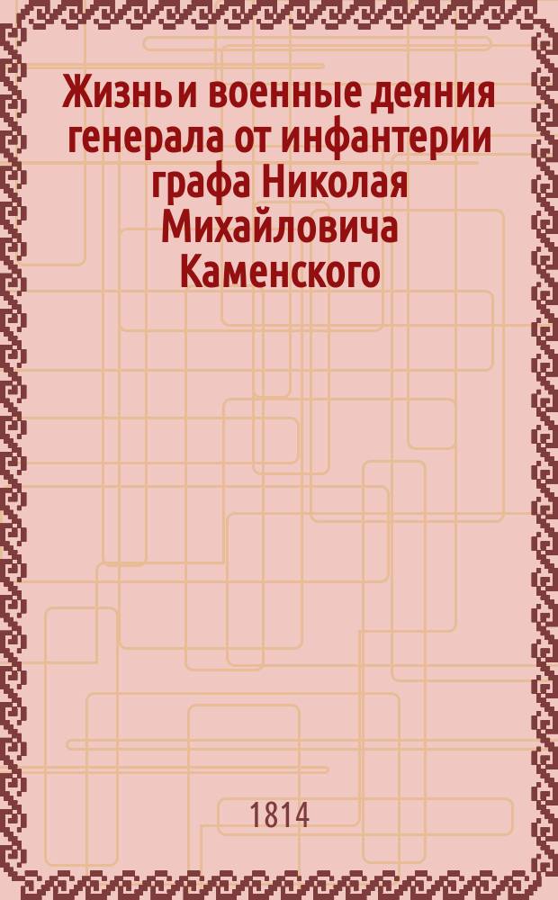 Жизнь и военные деяния генерала от инфантерии графа Николая Михайловича Каменского (в двух частях), собранные И. См. рн. в. м : Ч. 1-. Ч. 1