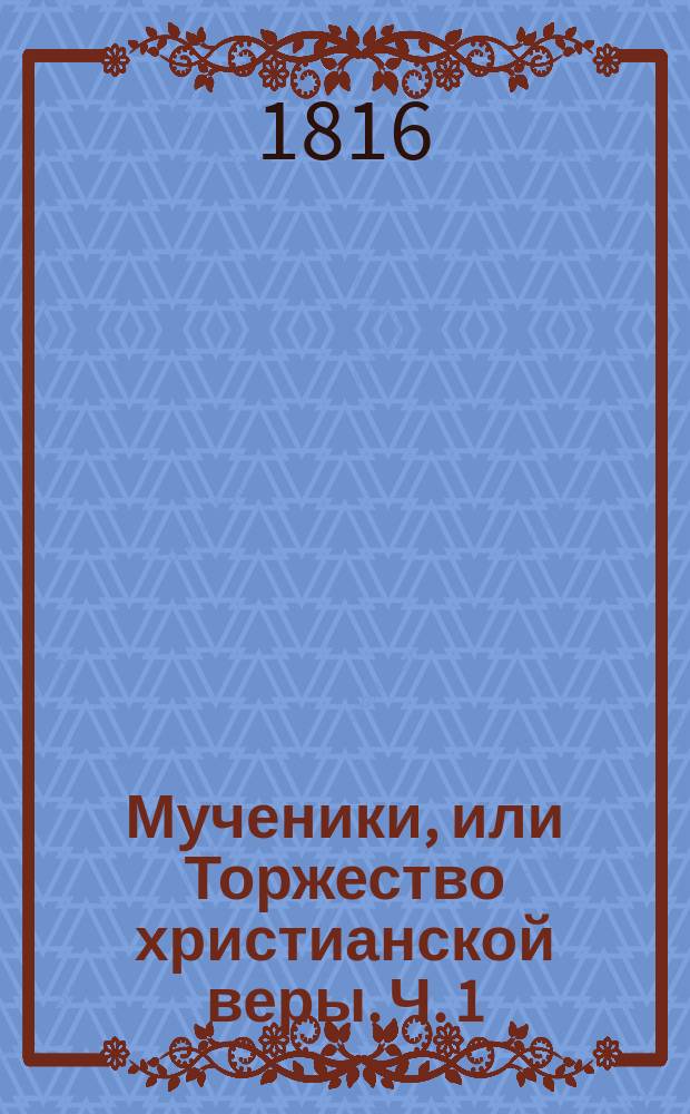 Мученики, или Торжество христианской веры. Ч. 1