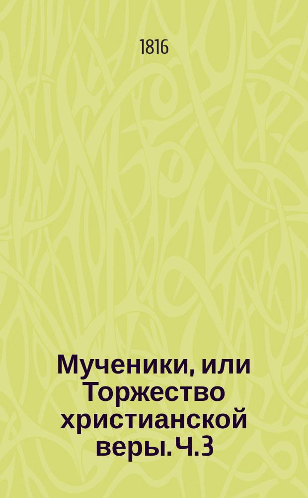 Мученики, или Торжество христианской веры. Ч. 3