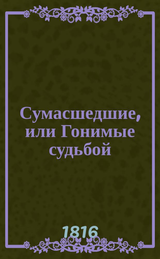 Сумасшедшие, или Гонимые судьбой : [Повести] Перевод с немецкого. Ч. 1-4. Ч. 3 : [Вот кто она ; Злодейский обман]