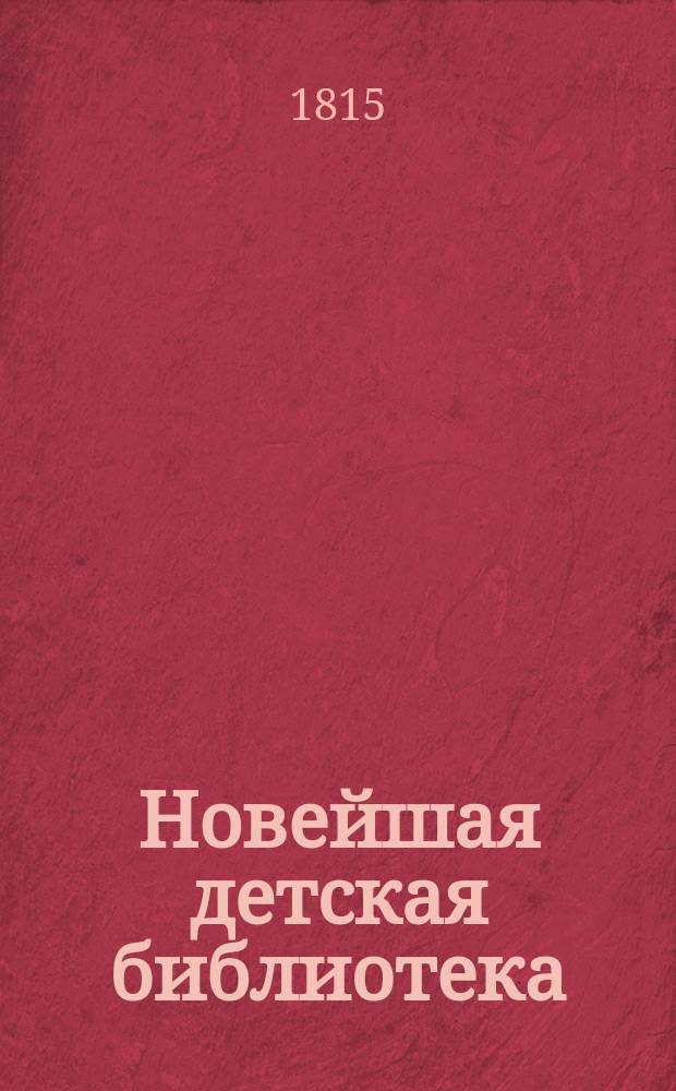 Новейшая детская библиотека : содержащая в себе любопытные истории и анекдоты, служащие к возбуждению в детях любви к богу, почтения к родителям, сострадания к нещастным и прочих детских добродетелей. Ч. 2